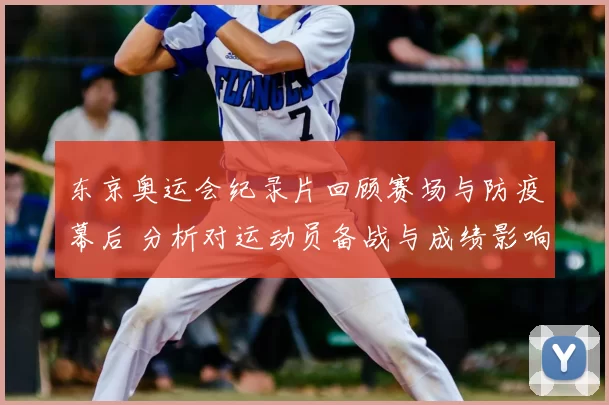 东京奥运会纪录片回顾赛场与防疫幕后 分析对运动员备战与成绩影响