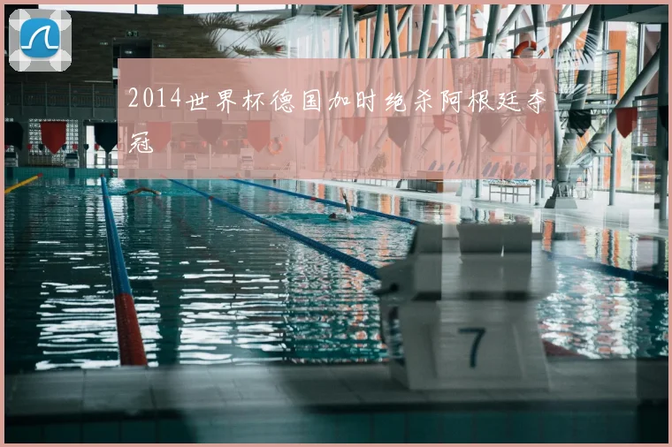 2014世界杯德国加时绝杀阿根廷夺冠