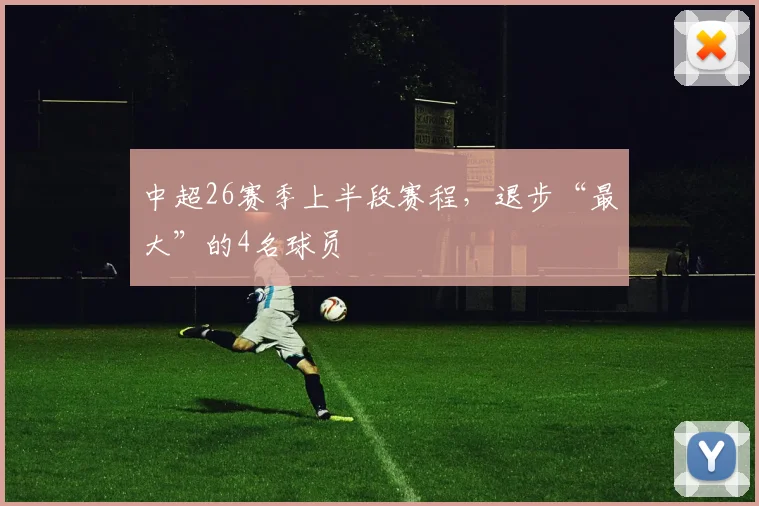 中超26赛季上半段赛程，退步“最大”的4名球员