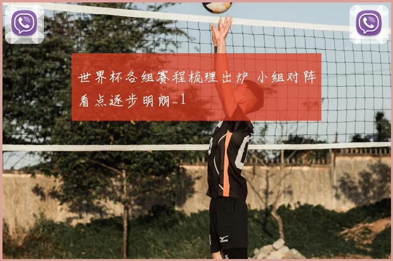 世界杯各组赛程梳理出炉 小组对阵看点逐步明朗_1