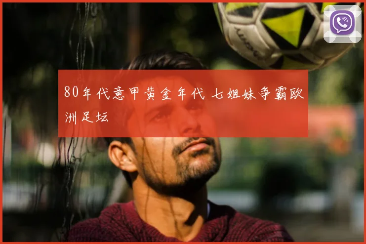 80年代意甲黄金年代 七姐妹争霸欧洲足坛